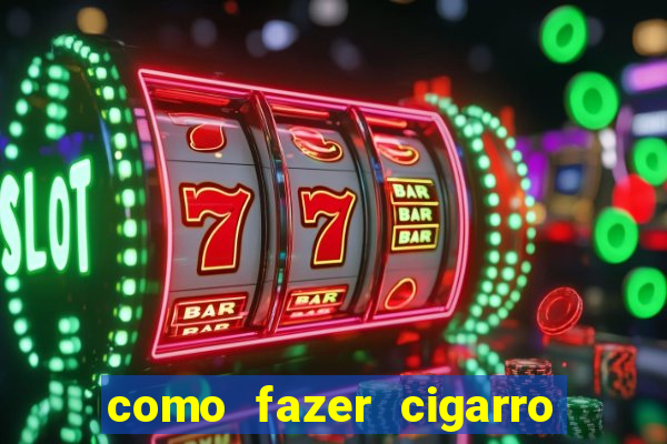 como fazer cigarro caseiro de papel